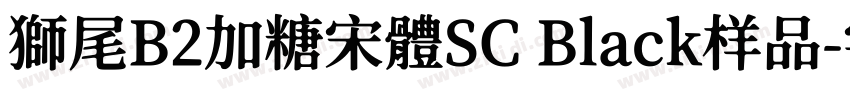 獅尾B2加糖宋體SC Black样品字体转换